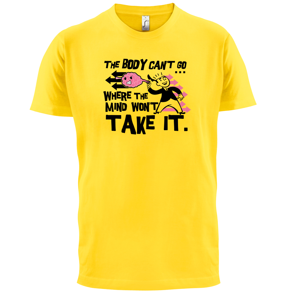 Body Wont Go Where the Mind Wont T Shirt