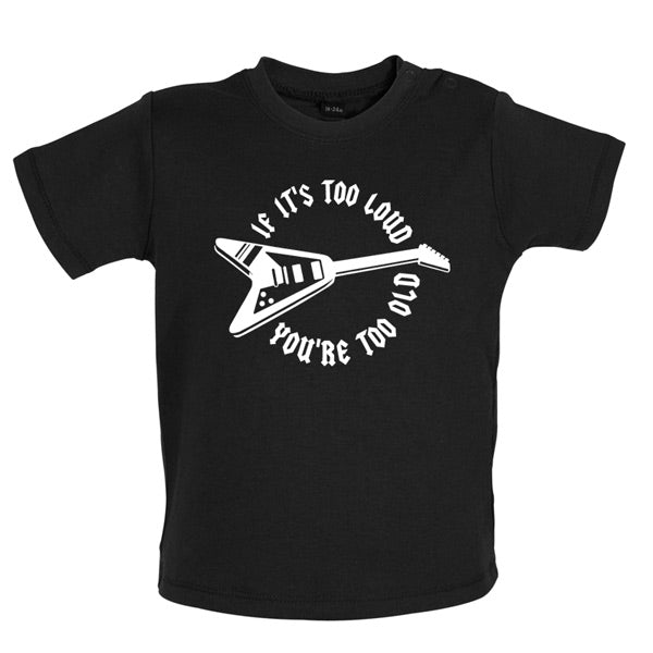 If it's too loud you are too old Baby T Shirt