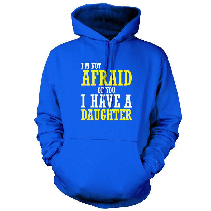 I'm Not Afraid Of You, I Have A Daughter T Shirt