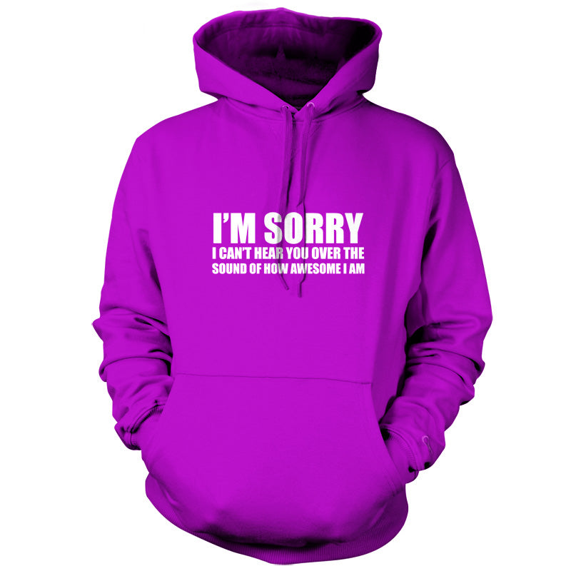 Sorry I Can't Hear You Over The Sound Of How Awesome I Am T Shirt