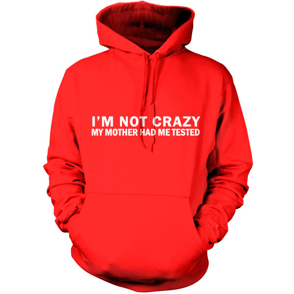 I'm Not Crazy My Mother Had Me Tested T Shirt