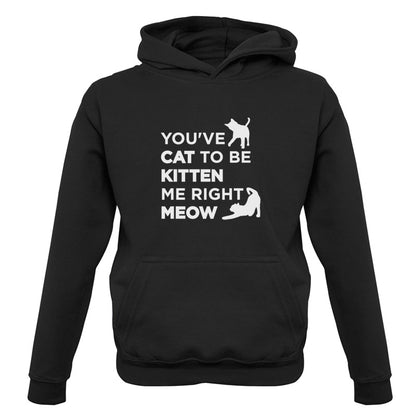 You've Cat To Be Kitten Me Right Meow Kids T Shirt