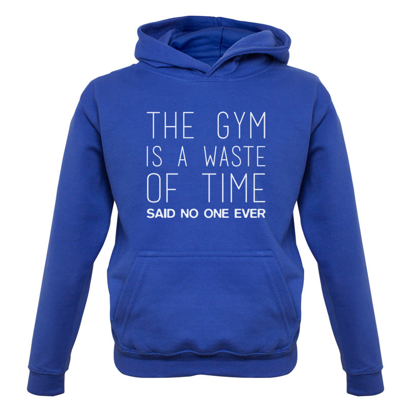 The Gym Is A Waste Of Time Said No One Ever Kids T Shirt