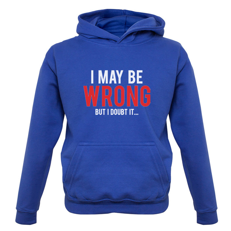 I May Be Wrong But I Doubt it Kids T Shirt