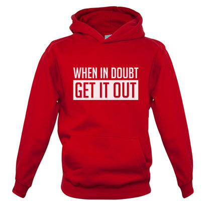 When In Doubt Get It Out Kids T Shirt