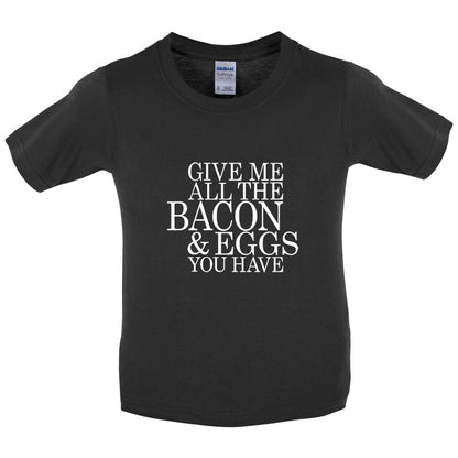 Give Me All The Bacon And Eggs You Have Kids T Shirt