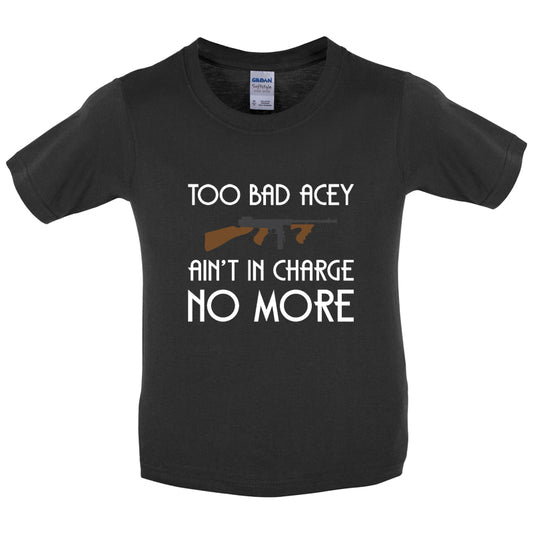 Too Bad Acey Aint In Charge No More Kids T Shirt