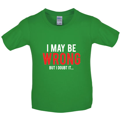 I May Be Wrong But I Doubt it Kids T Shirt