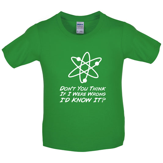 Don't You Think If I Were Wrong I'd Know It Kids T Shirt