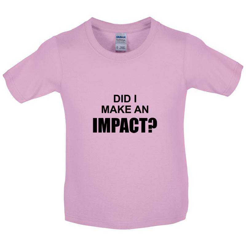 Did I Make An Impact Kids T Shirt