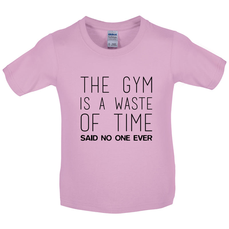 The Gym Is A Waste Of Time Said No One Ever Kids T Shirt