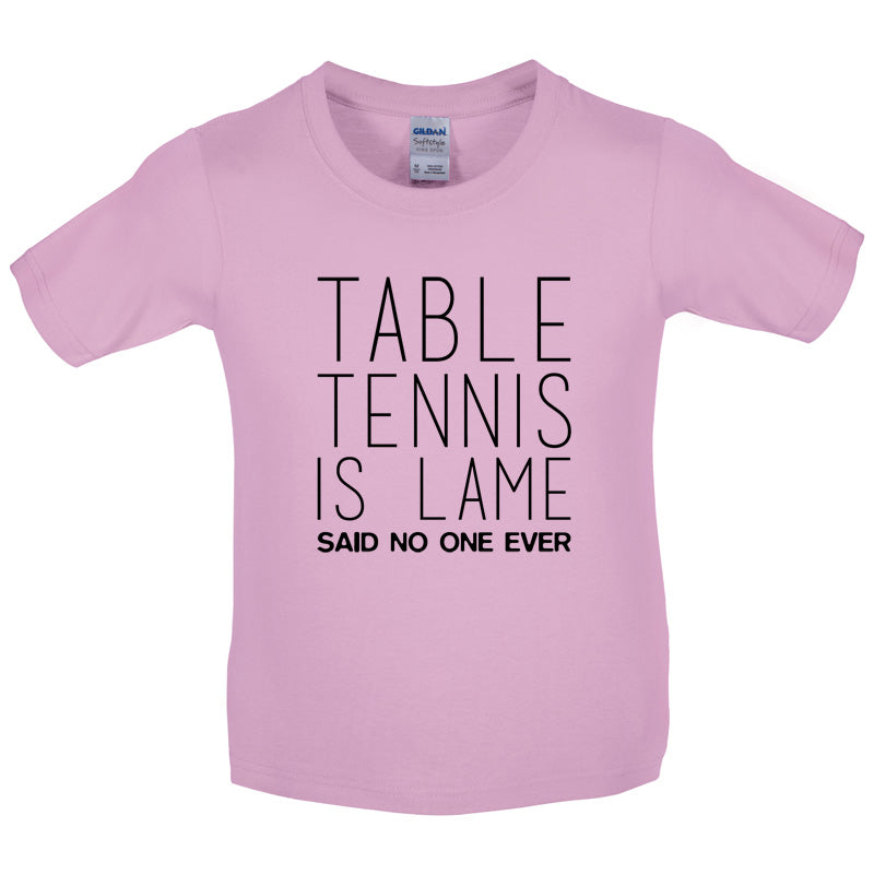 Table Tennis Is Lame Said No One Ever Kids T Shirt