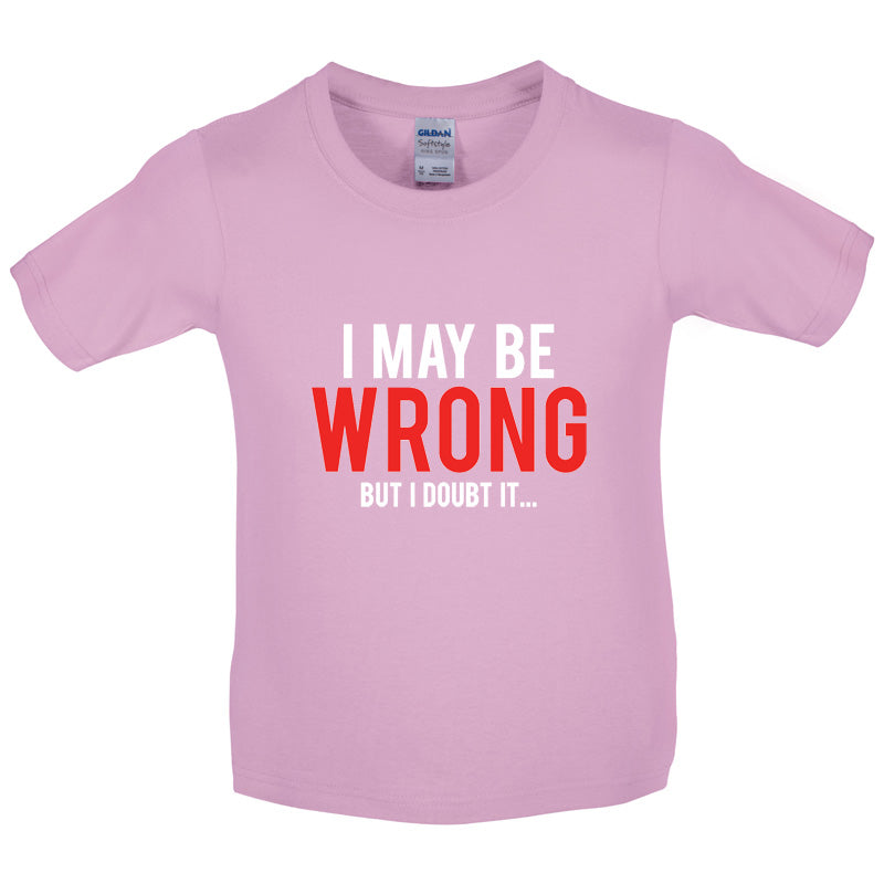 I May Be Wrong But I Doubt it Kids T Shirt