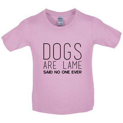 Dogs Are Lame Said No One Ever Kids T Shirt