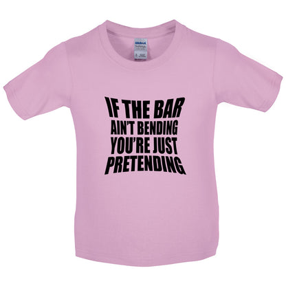 If The Bar Ain't Bending You're Just Pretending Kids T Shirt