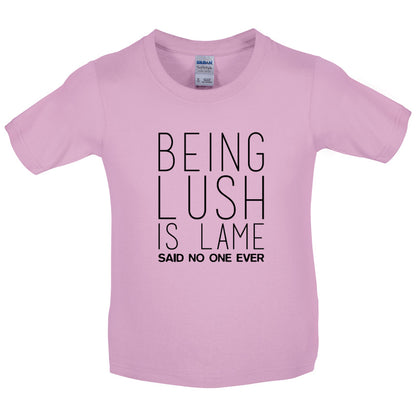 Being Lush Is Lame Said No One Ever Kids T Shirt