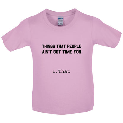 Things people ain't got time for. 1. That Kids T Shirt