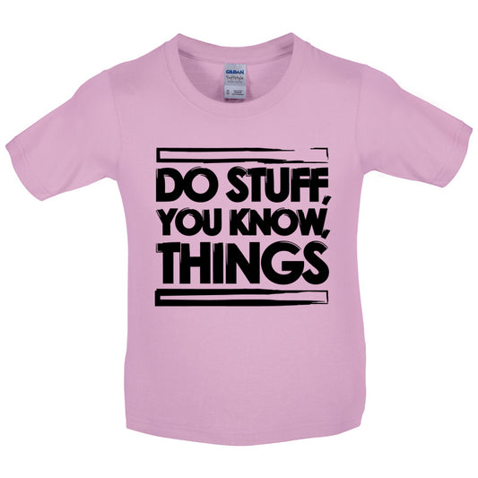 Do Stuff, You Know, Things Kids T Shirt