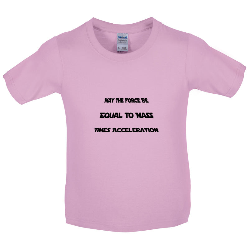 May the force be equal to mass times Acceleration Kids T Shirt