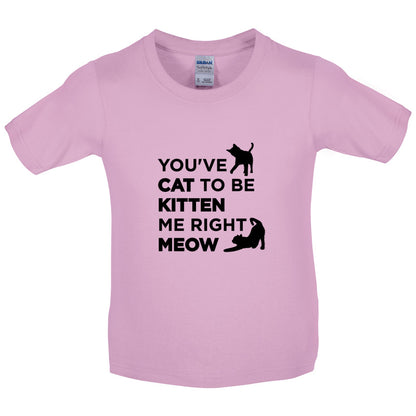 You've Cat To Be Kitten Me Right Meow Kids T Shirt