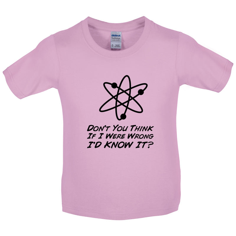 Don't You Think If I Were Wrong I'd Know It Kids T Shirt