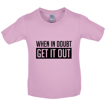 When In Doubt Get It Out Kids T Shirt