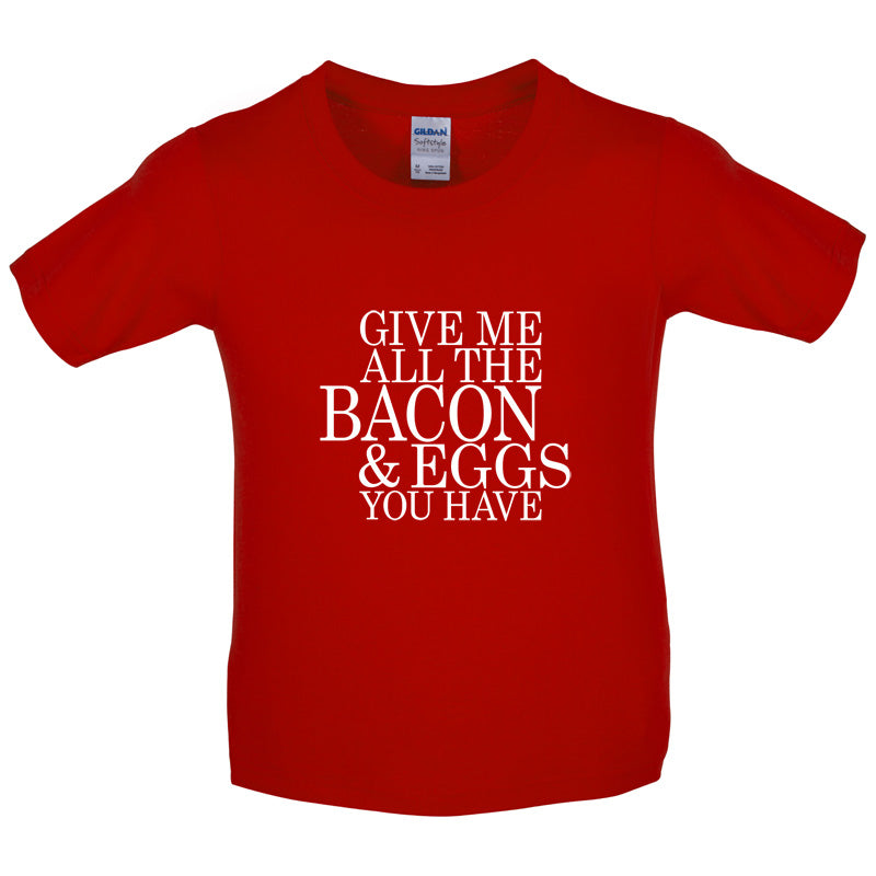 Give Me All The Bacon And Eggs You Have Kids T Shirt