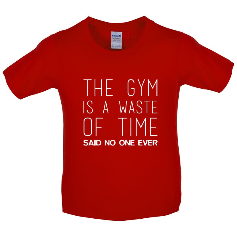 The Gym Is A Waste Of Time Said No One Ever Kids T Shirt