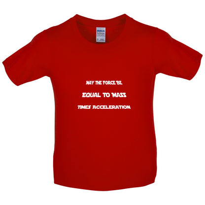May the force be equal to mass times Acceleration Kids T Shirt