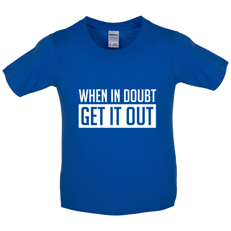 When In Doubt Get It Out Kids T Shirt