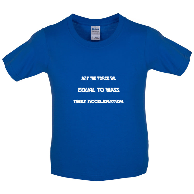 May the force be equal to mass times Acceleration Kids T Shirt