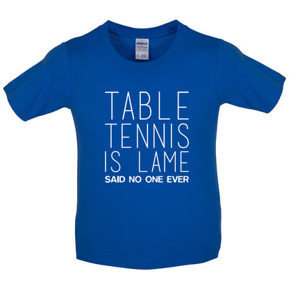 Table Tennis Is Lame Said No One Ever Kids T Shirt