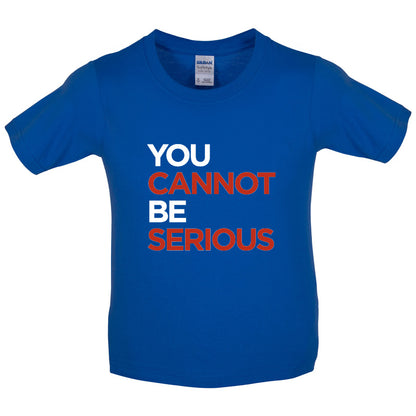 You Cannot Be Serious Kids T Shirt