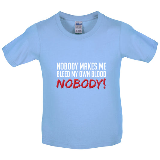 Nobody Makes Me Bleed My Own Blood NOBODY Kids T Shirt