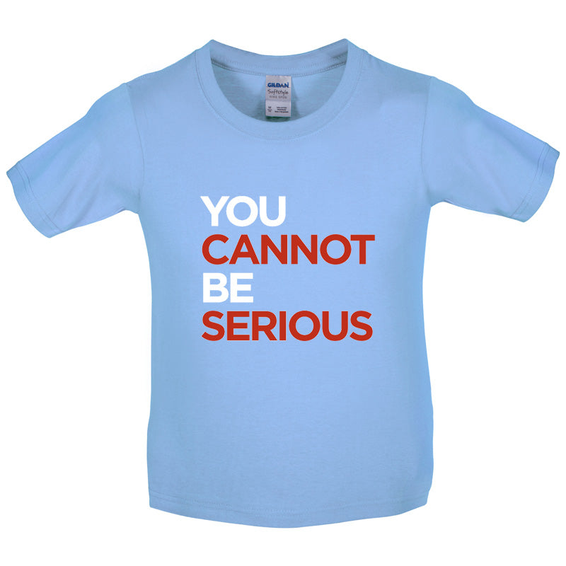 You Cannot Be Serious Kids T Shirt