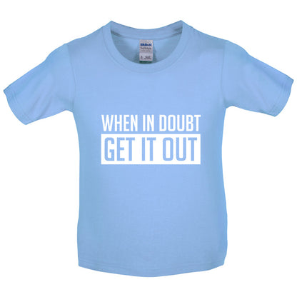 When In Doubt Get It Out Kids T Shirt