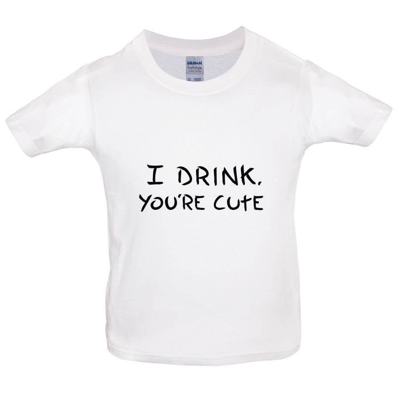 I Drink, You're Cute Kids T Shirt