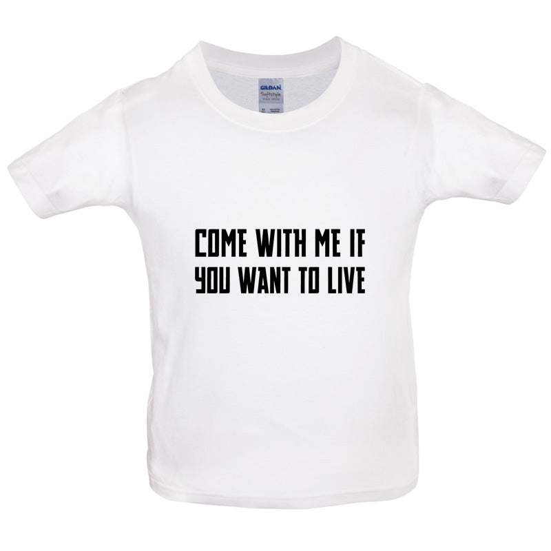 Come With Me If You Want To Live Kids T Shirt