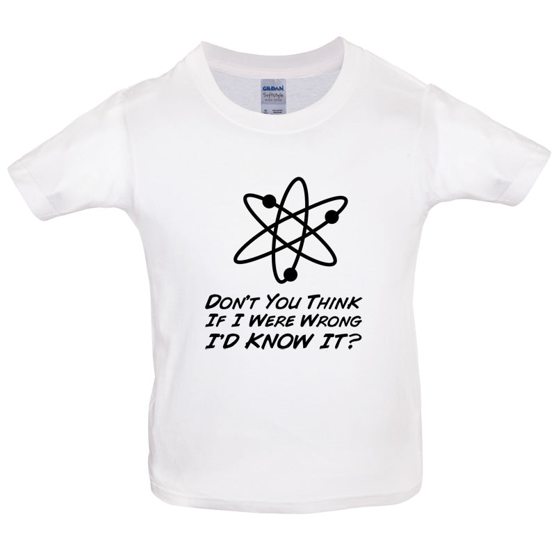 Don't You Think If I Were Wrong I'd Know It Kids T Shirt