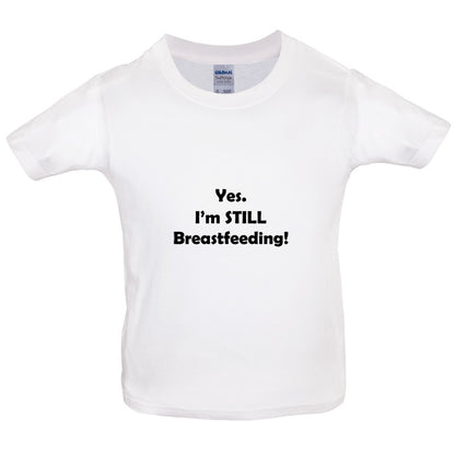 Yes. I'm still Breastfeeding! Kids T Shirt