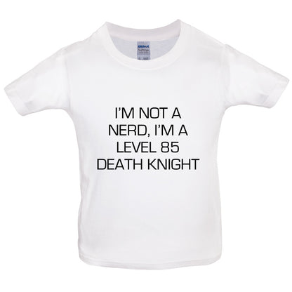 I'm Not A Nerd, I'm A Level 85 Death Knight Kids T Shirt