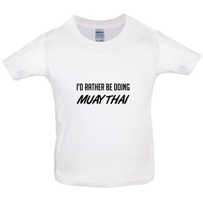 I'd Rather Be Doing Muay Thai Kids T Shirt