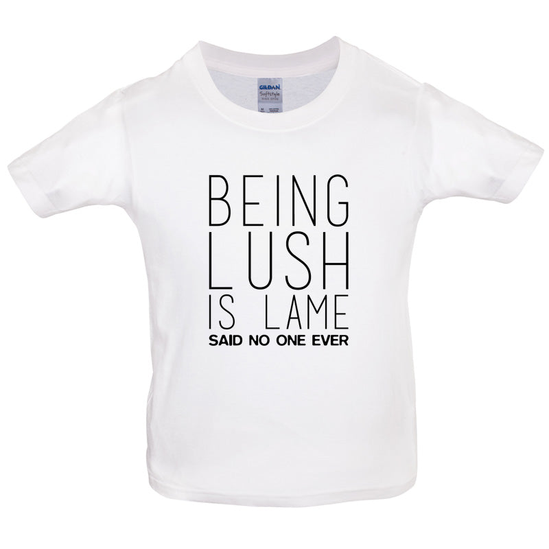 Being Lush Is Lame Said No One Ever Kids T Shirt