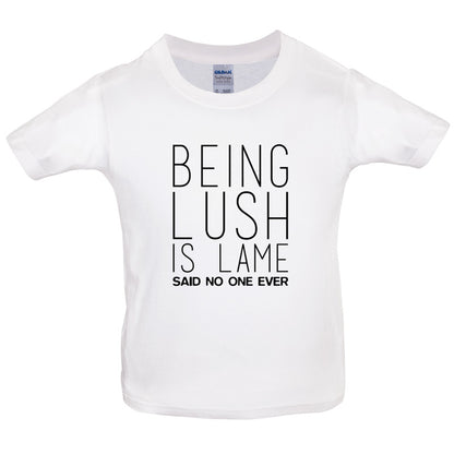 Being Lush Is Lame Said No One Ever Kids T Shirt