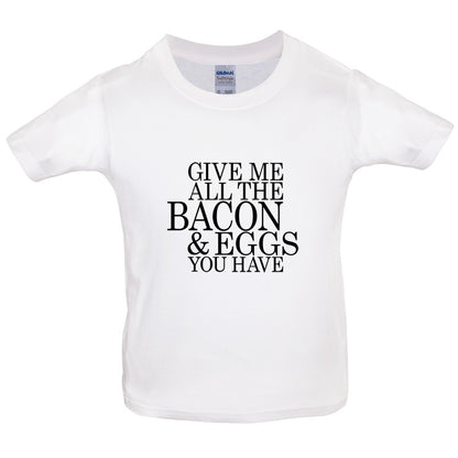Give Me All The Bacon And Eggs You Have Kids T Shirt