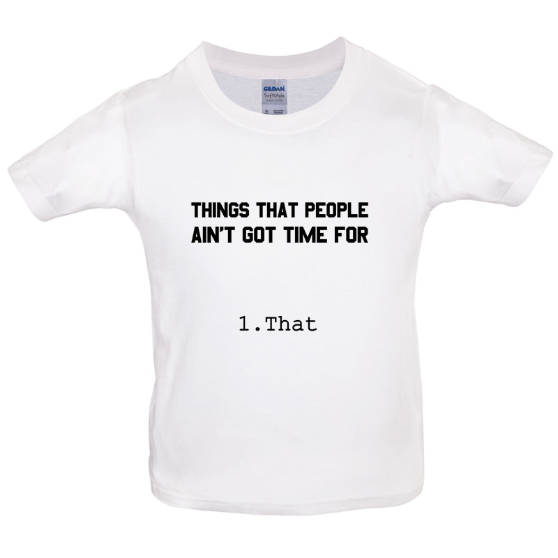 Things people ain't got time for. 1. That Kids T Shirt