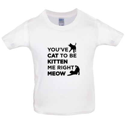 You've Cat To Be Kitten Me Right Meow Kids T Shirt