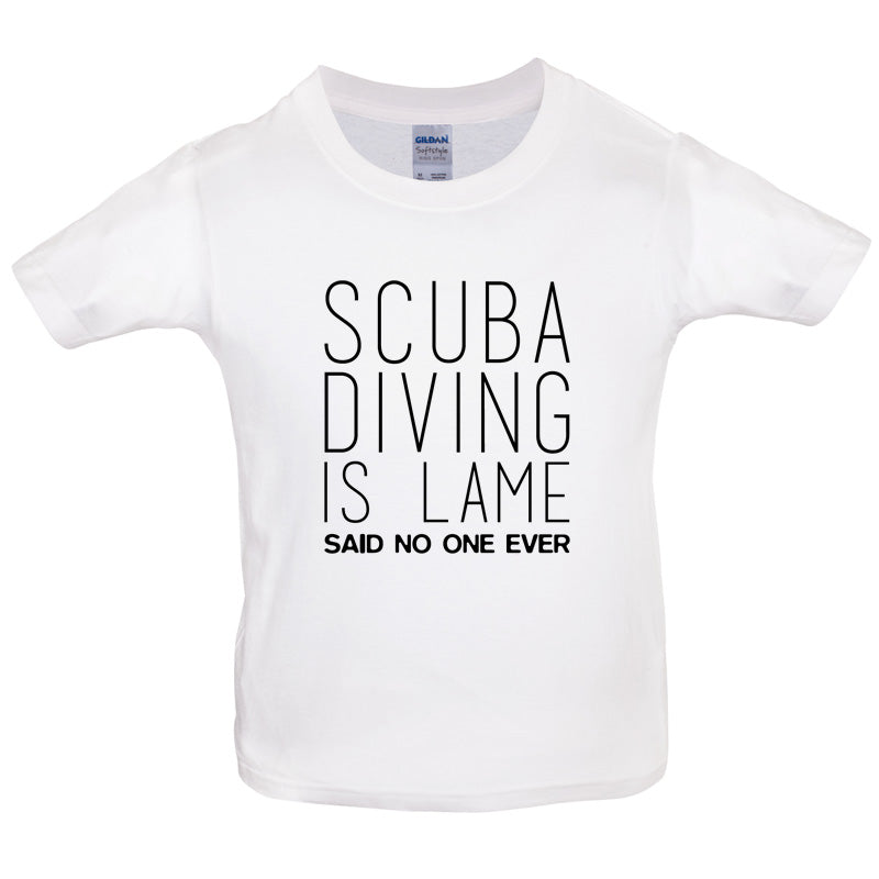 Scuba Diving Is Lame Said No One Ever Kids T Shirt