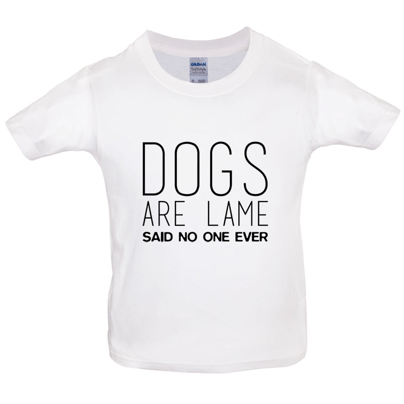 Dogs Are Lame Said No One Ever Kids T Shirt