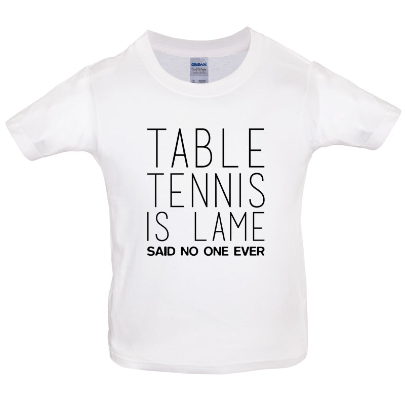 Table Tennis Is Lame Said No One Ever Kids T Shirt